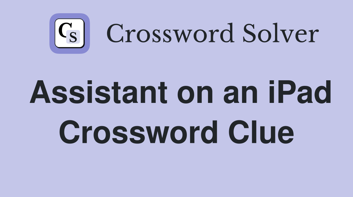 Assistant on an iPad Crossword Clue