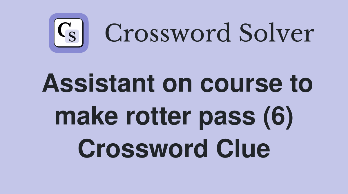 Assistant on course to make rotter pass (6) Crossword Clue