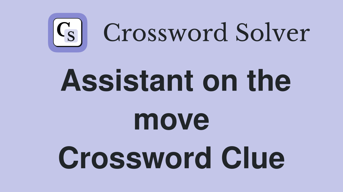Assistant on the move Crossword Clue