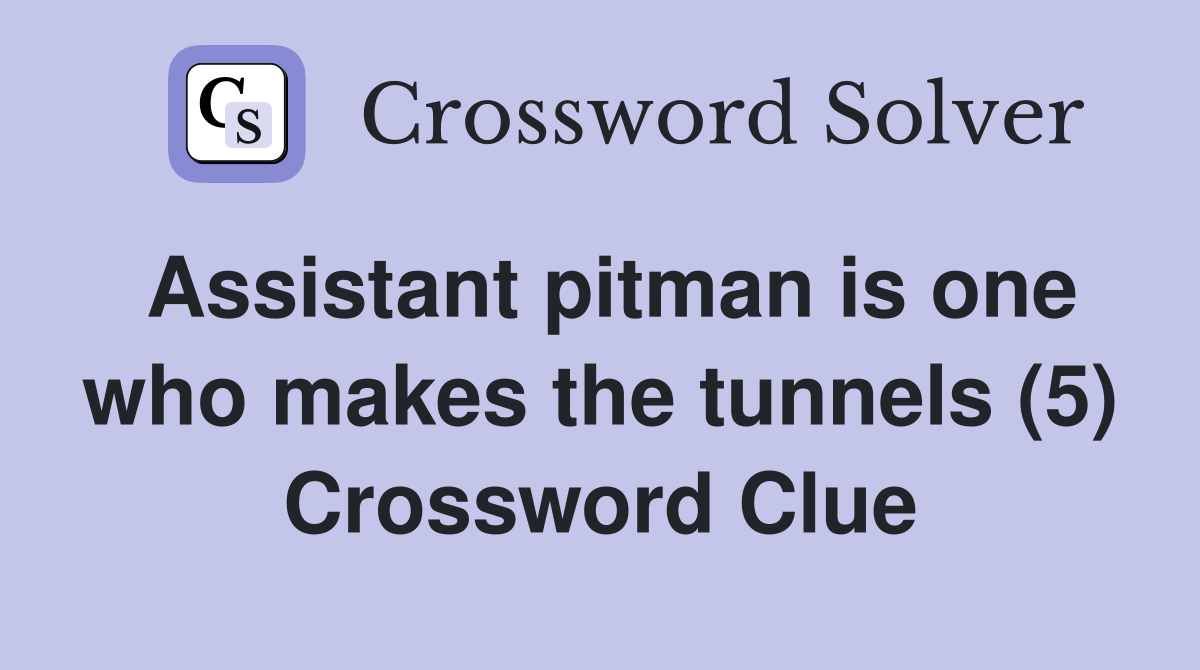 Assistant pitman is one who makes the tunnels (5) Crossword Clue
