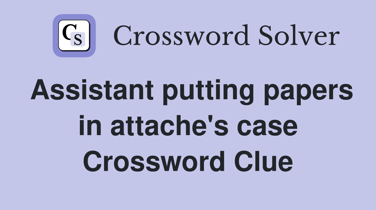 Assistant putting papers in attache's case Crossword Clue