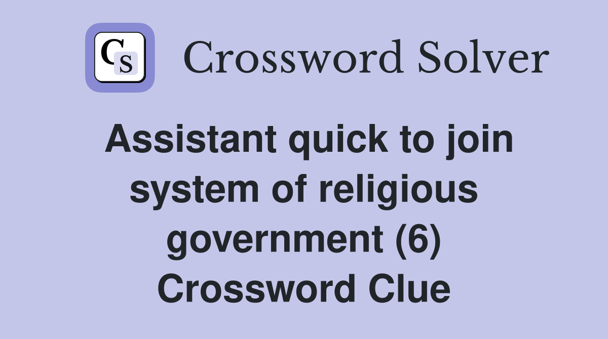 Assistant quick to join system of religious government (6) Crossword Clue
