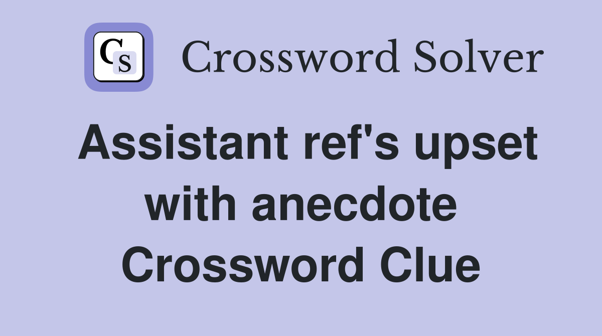 Assistant ref's upset with anecdote Crossword Clue