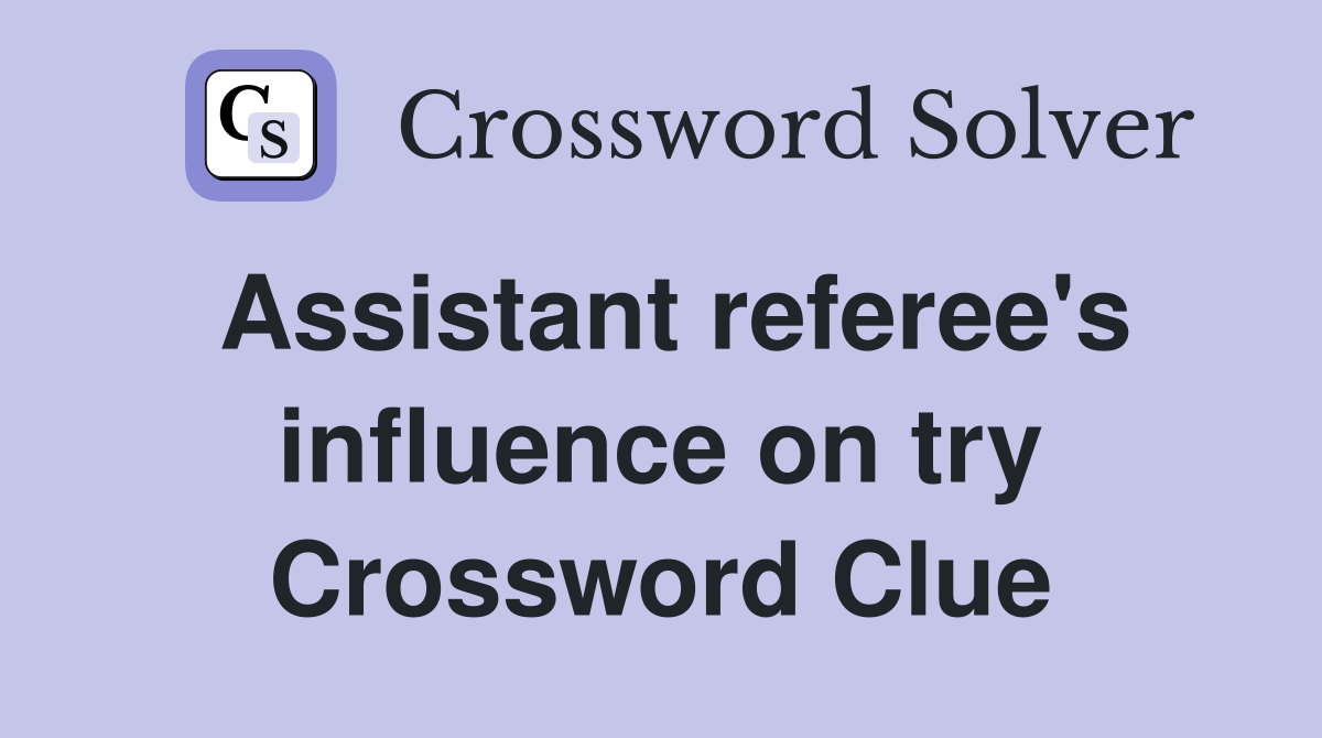 Assistant referee's influence on try Crossword Clue
