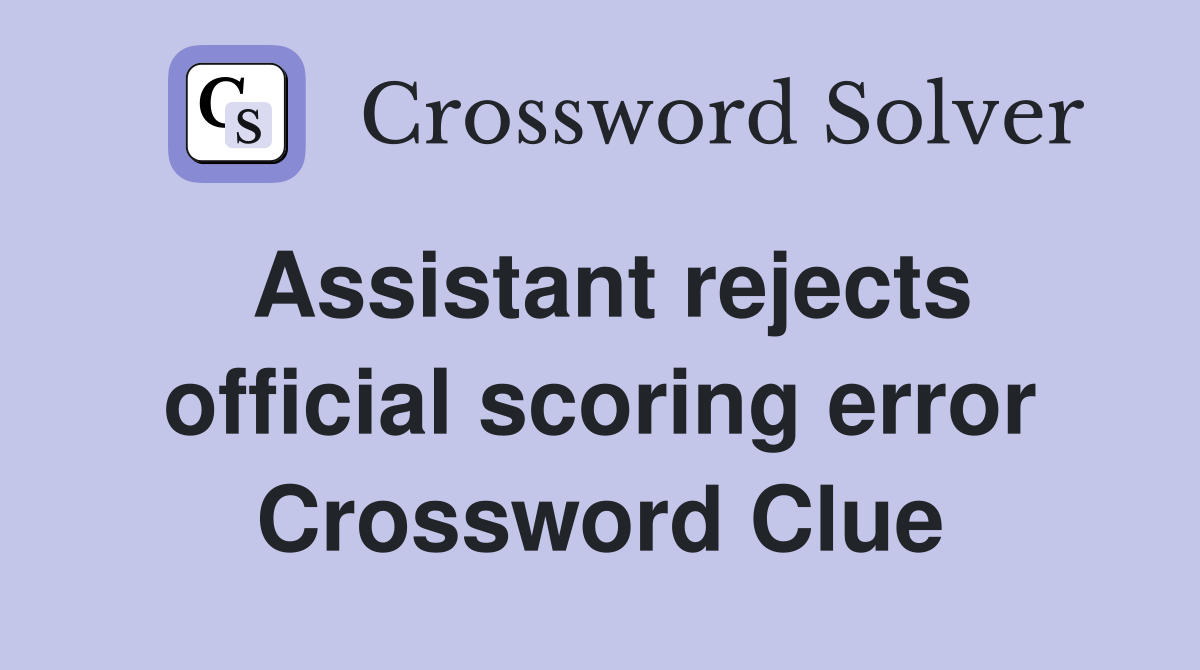 Assistant rejects official scoring error Crossword Clue