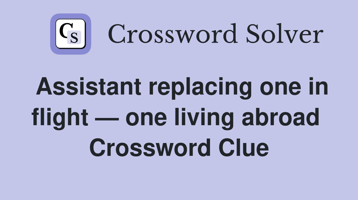 Assistant replacing one in flight — one living abroad  Crossword Clue