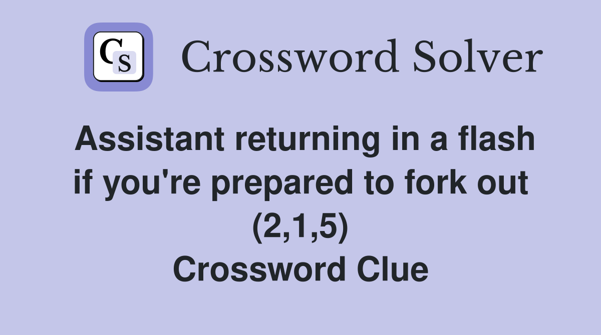 Assistant returning in a flash if you're prepared to fork out (2,1,5) Crossword Clue