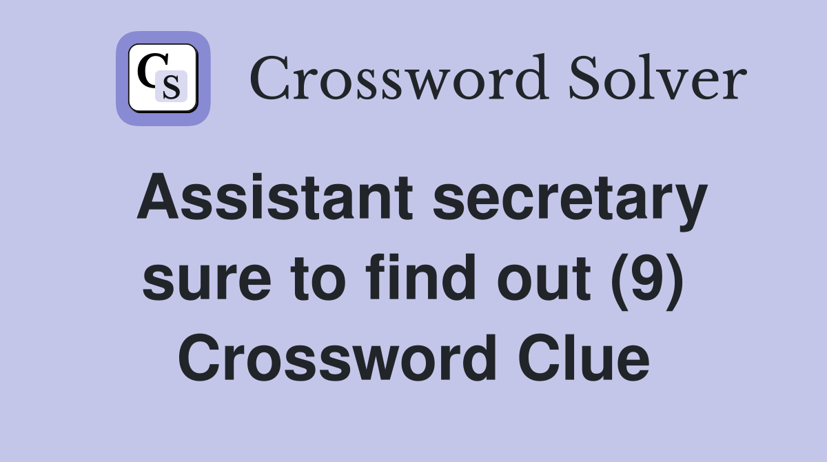 Assistant secretary sure to find out (9) Crossword Clue