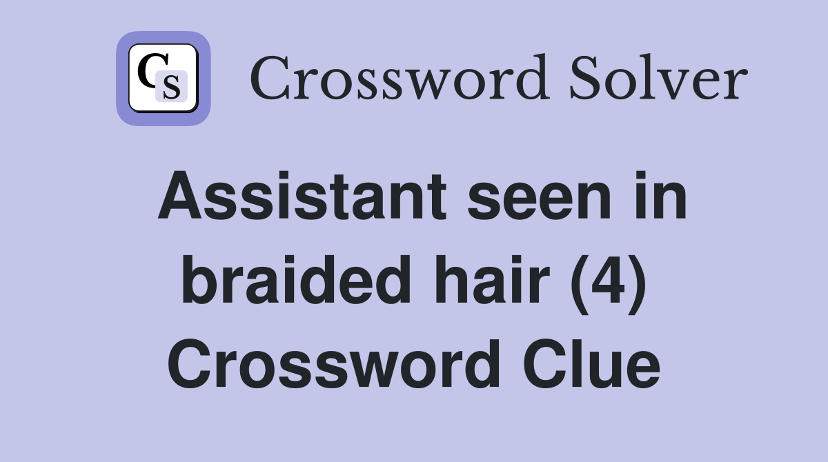 Assistant seen in braided hair (4) Crossword Clue