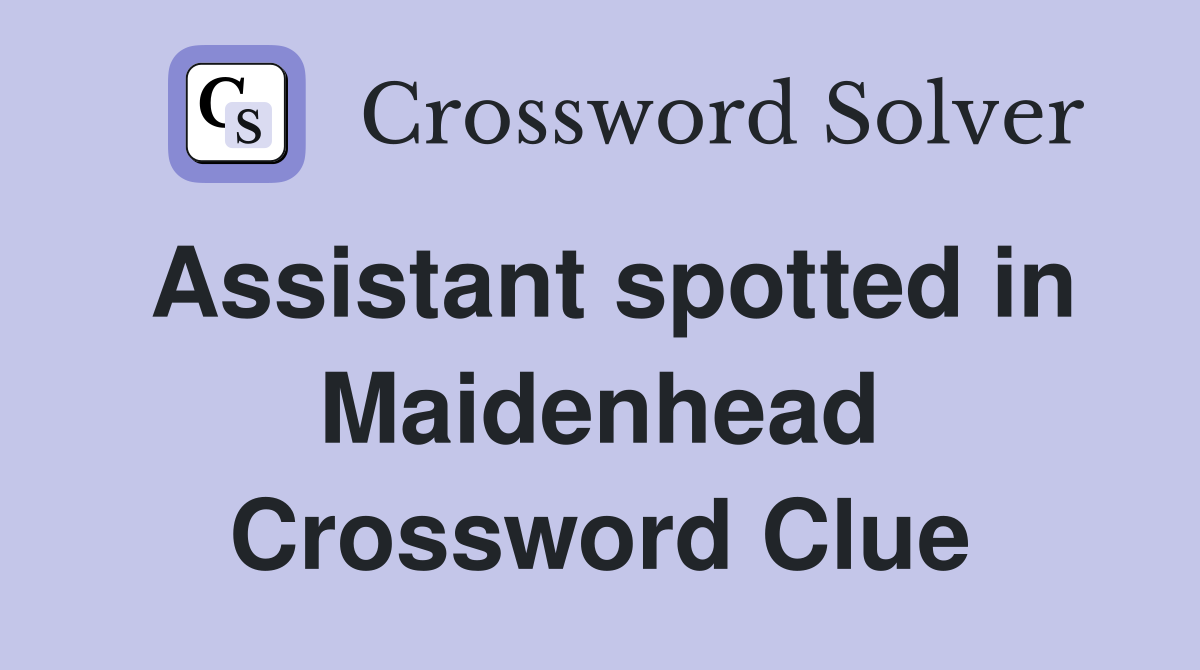 Assistant spotted in Maidenhead Crossword Clue