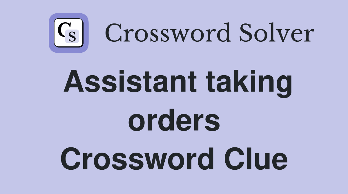 Assistant taking orders Crossword Clue