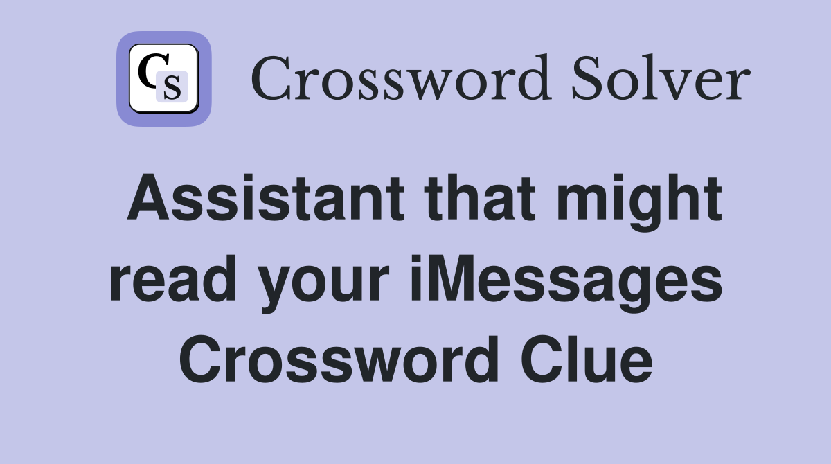 Assistant that might read your iMessages Crossword Clue