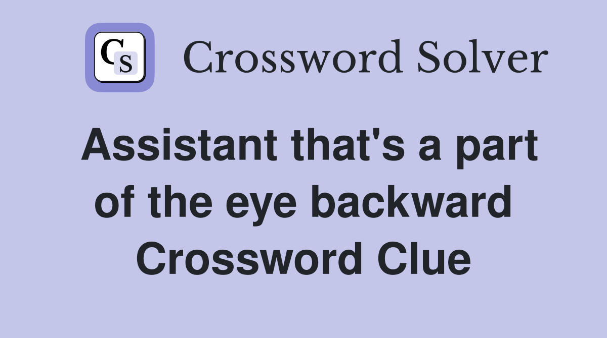 Assistant that's a part of the eye backward Crossword Clue