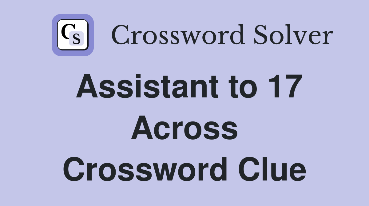 Assistant to 17 Across Crossword Clue