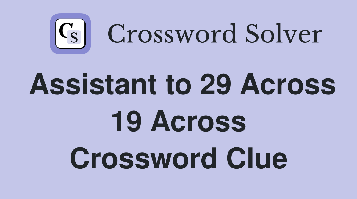 Assistant to 29 Across 19 Across Crossword Clue