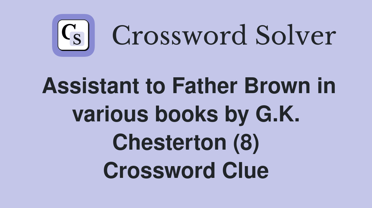Assistant to Father Brown in various books by G.K. Chesterton (8) Crossword Clue