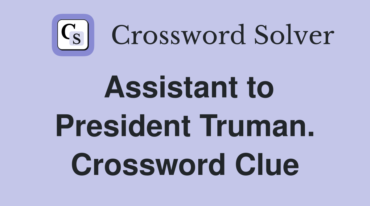 Assistant to President Truman. Crossword Clue