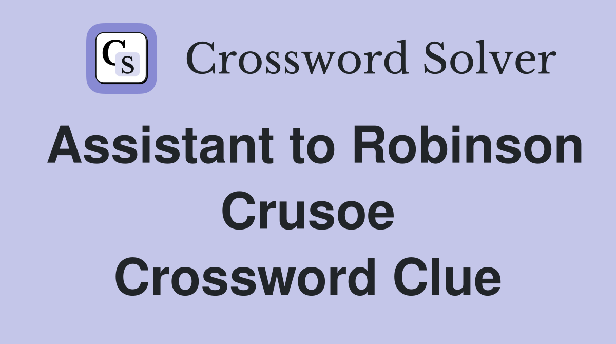 Assistant to Robinson Crusoe Crossword Clue