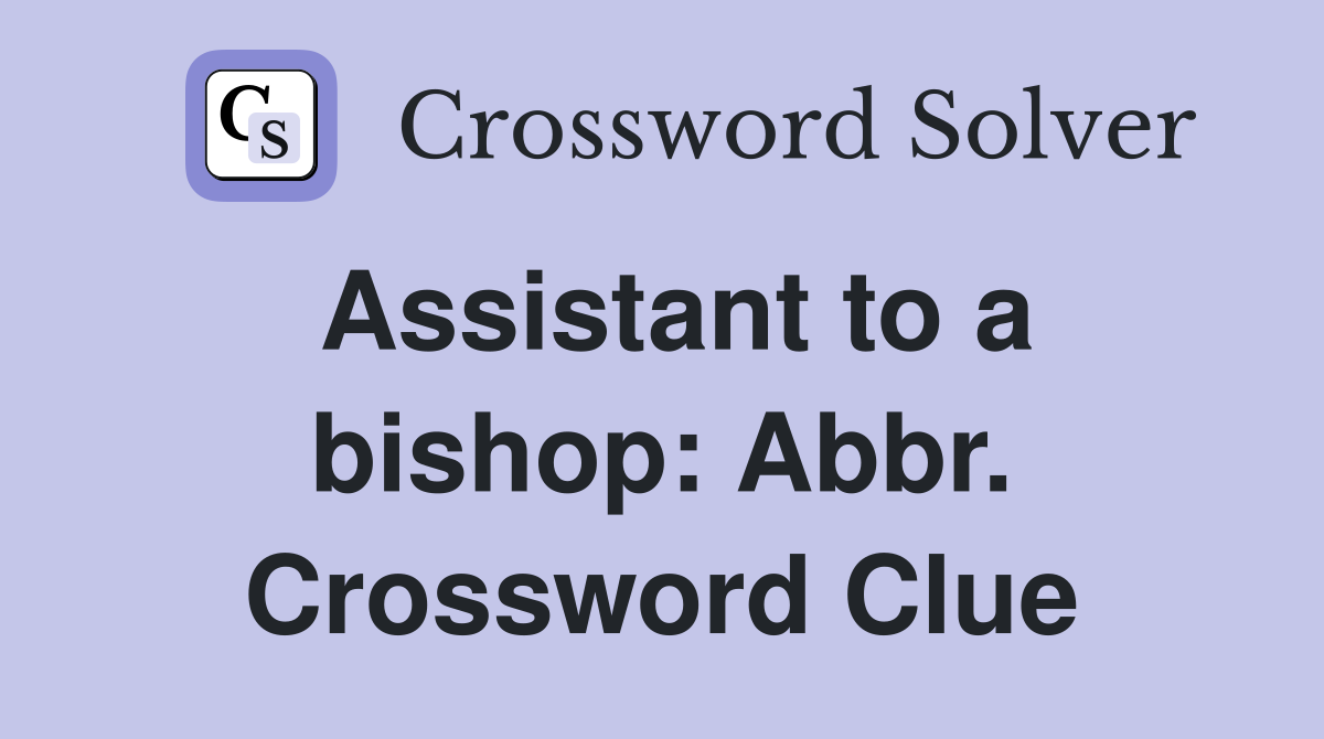 Assistant to a bishop: Abbr. Crossword Clue