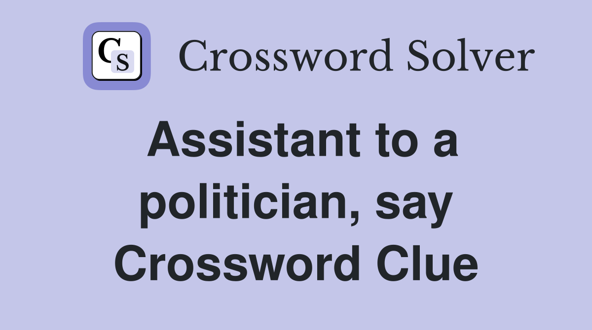 Assistant to a politician, say Crossword Clue