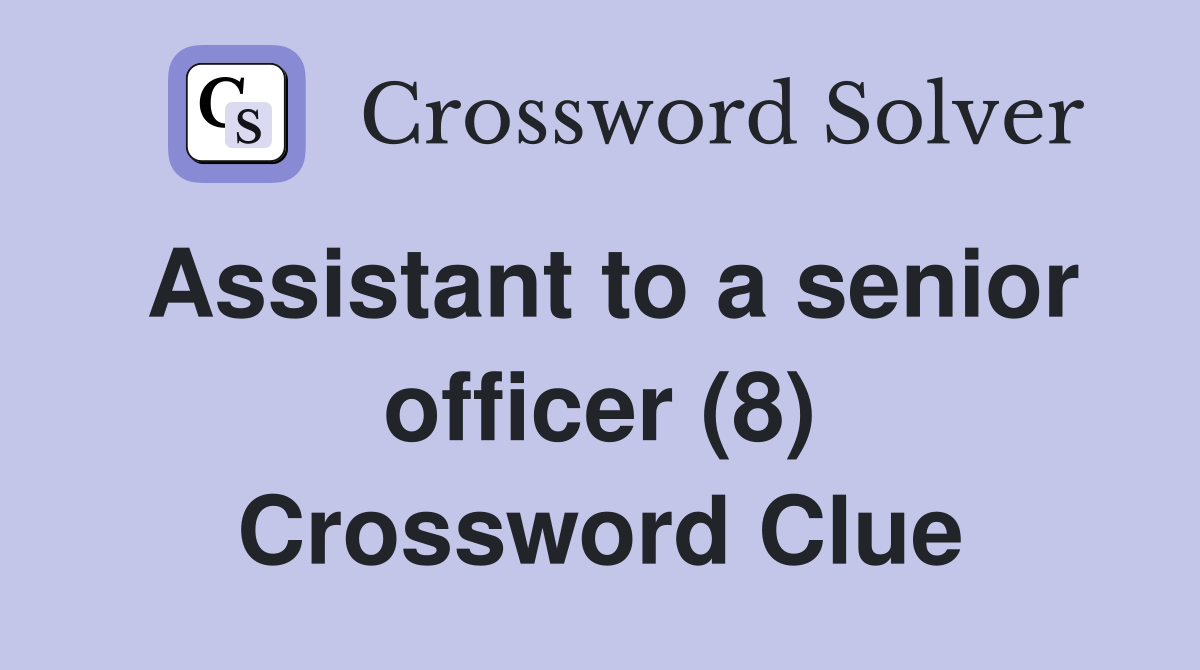 Assistant to a senior officer (8) Crossword Clue