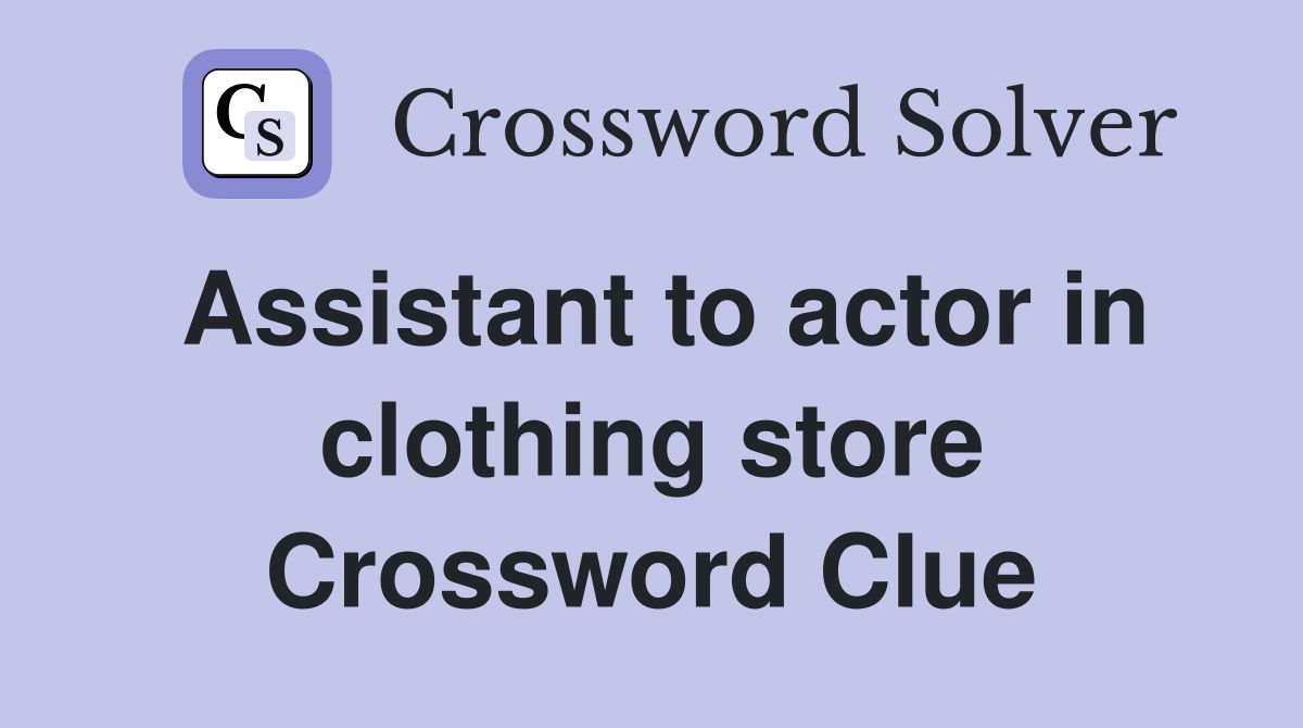 Assistant to actor in clothing store Crossword Clue