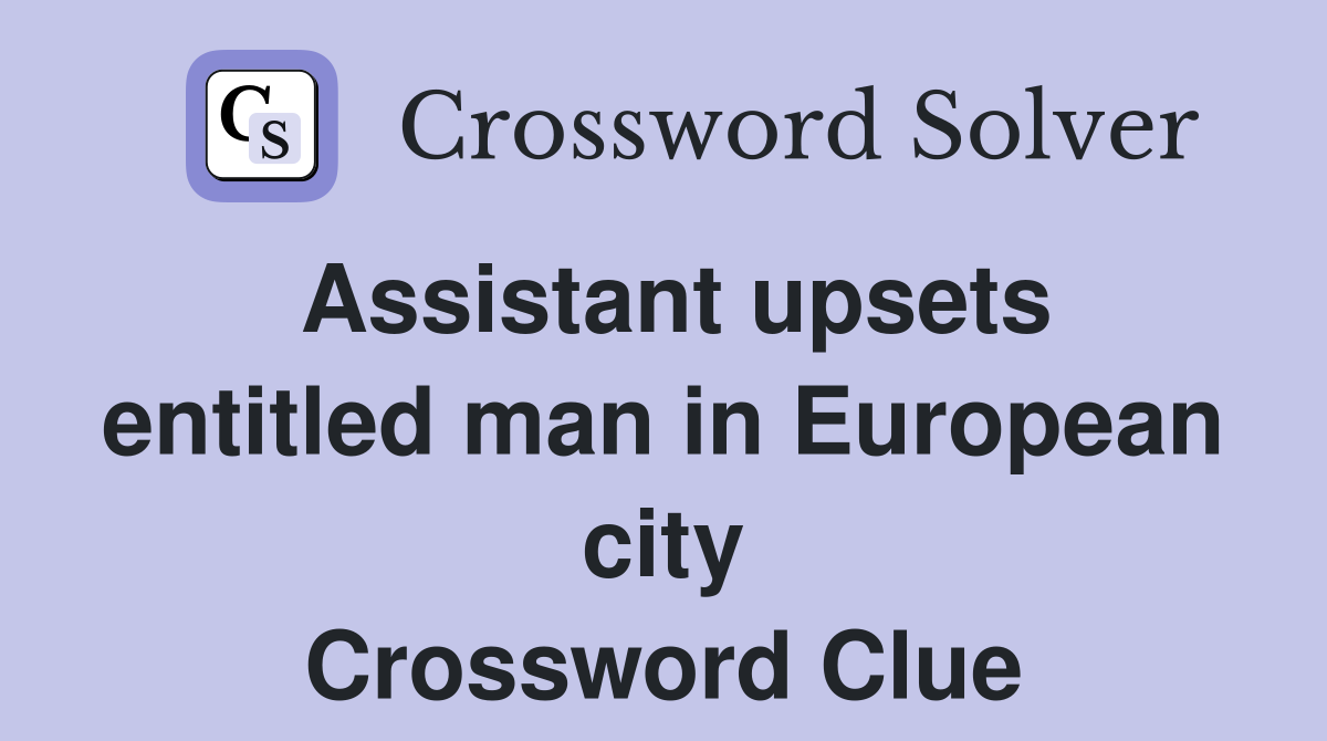 Assistant upsets entitled man in European city Crossword Clue