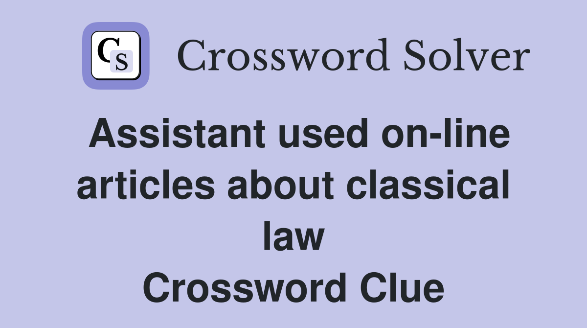 Assistant used on-line articles about classical law Crossword Clue