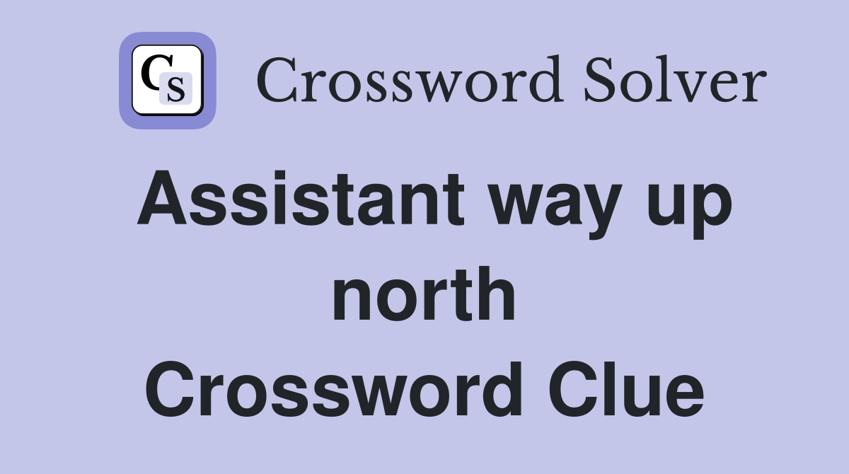 Assistant way up north Crossword Clue