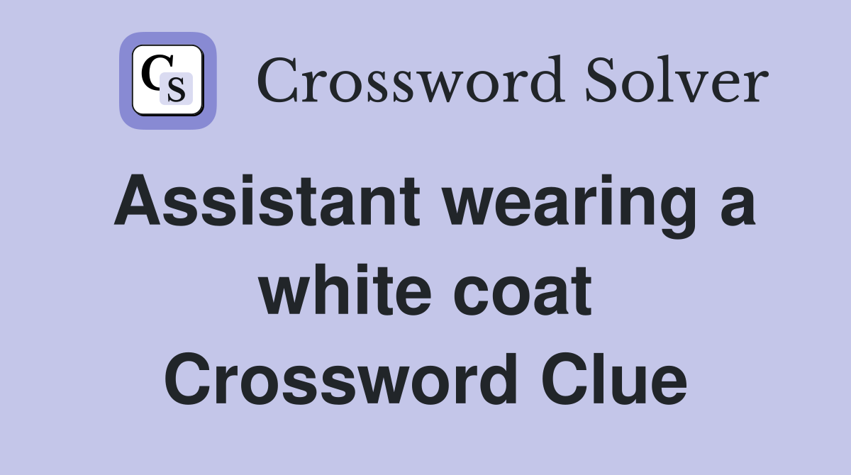 Assistant wearing a white coat Crossword Clue