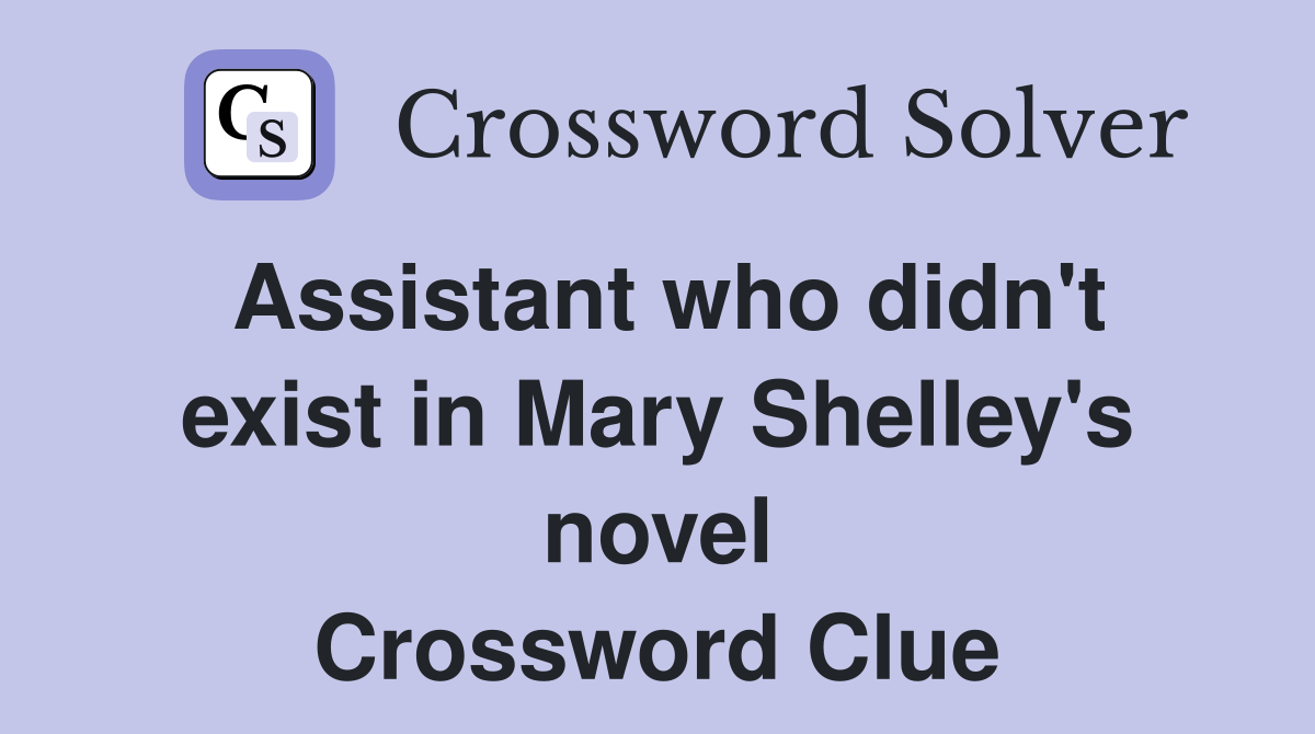 Assistant who didn't exist in Mary Shelley's novel Crossword Clue