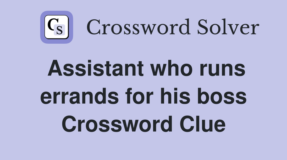Assistant who runs errands for his boss Crossword Clue
