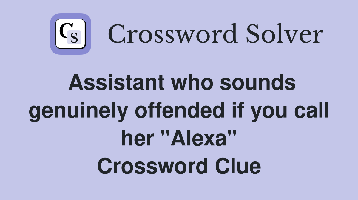 Assistant who sounds genuinely offended if you call her "Alexa" Crossword Clue