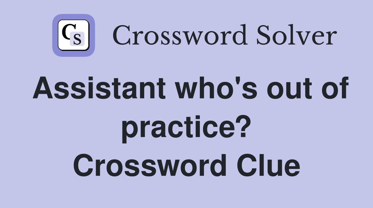 Assistant who's out of practice? Crossword Clue