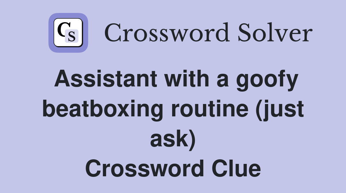 Assistant with a goofy beatboxing routine (just ask) Crossword Clue