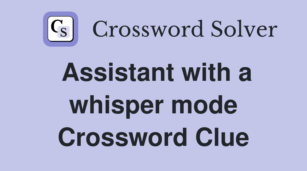 Assistant with a whisper mode Crossword Clue