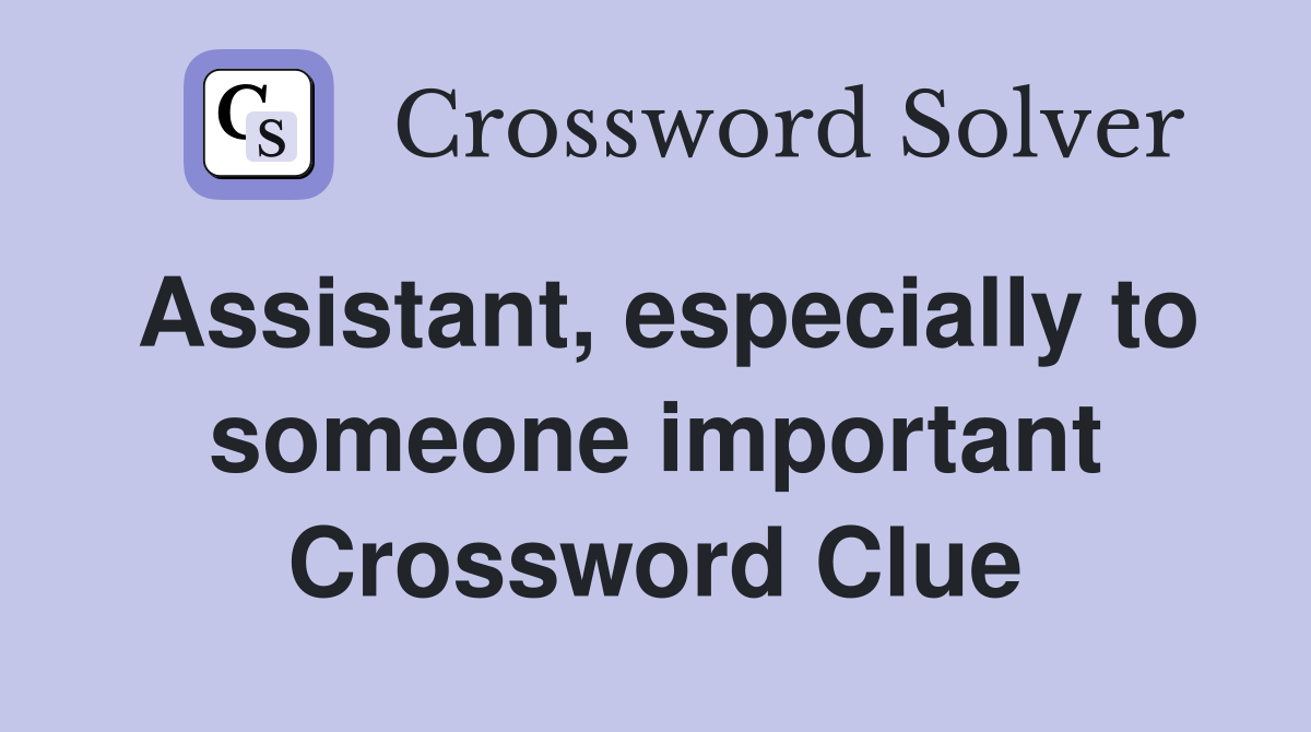 Assistant, especially to someone important Crossword Clue