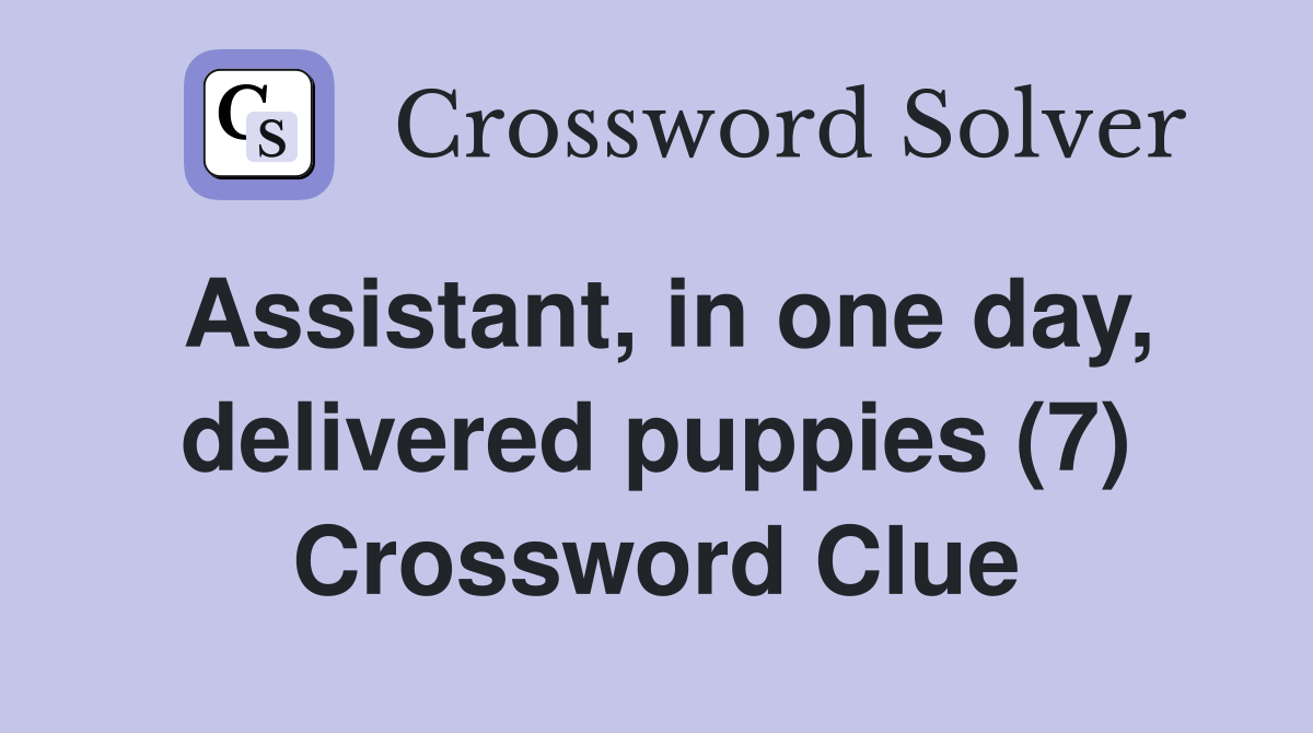 Assistant, in one day, delivered puppies (7) Crossword Clue