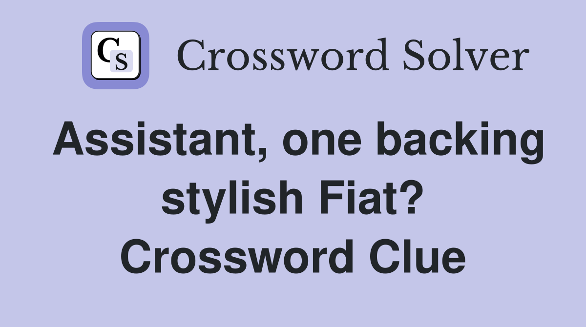 Assistant, one backing stylish Fiat? Crossword Clue