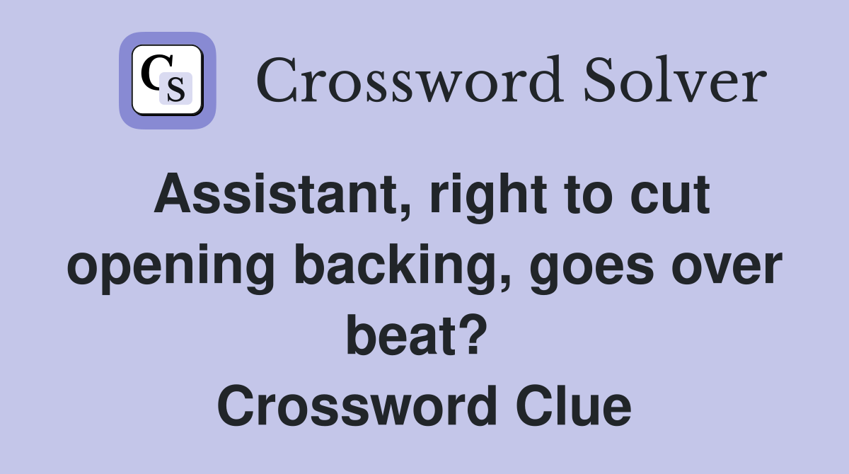 Assistant, right to cut opening backing, goes over beat?  Crossword Clue