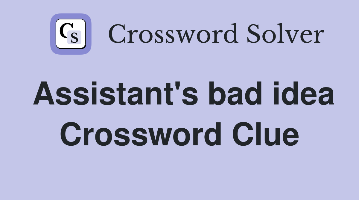 Assistant's bad idea Crossword Clue