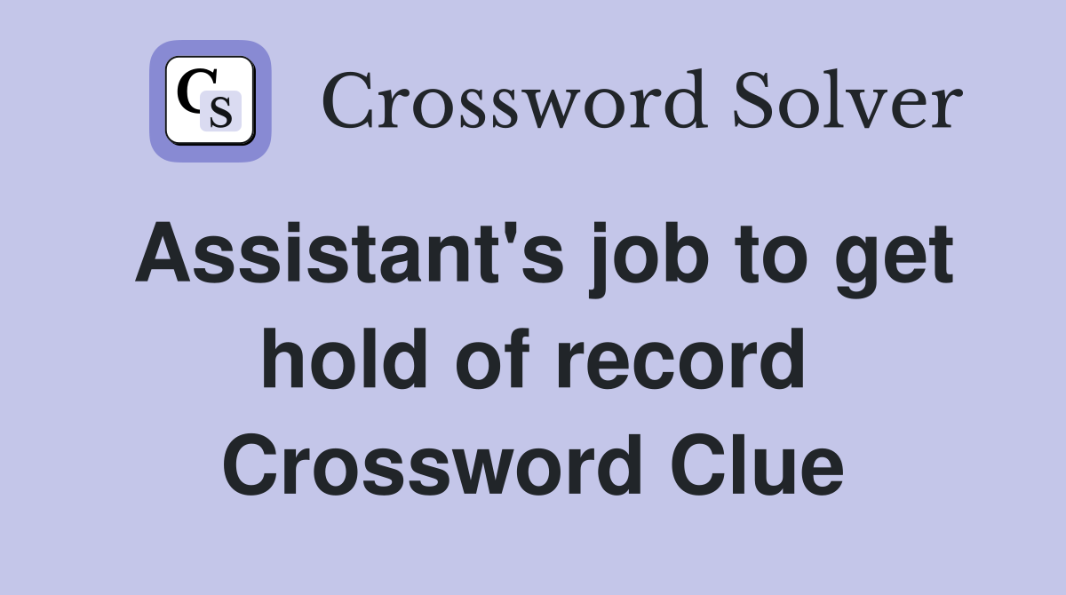 Assistant's job to get hold of record Crossword Clue
