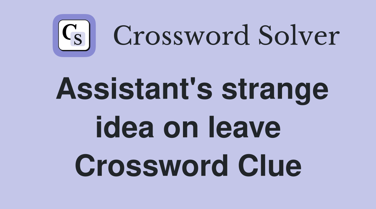 Assistant's strange idea on leave Crossword Clue