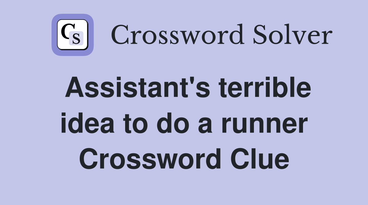 Assistant's terrible idea to do a runner Crossword Clue