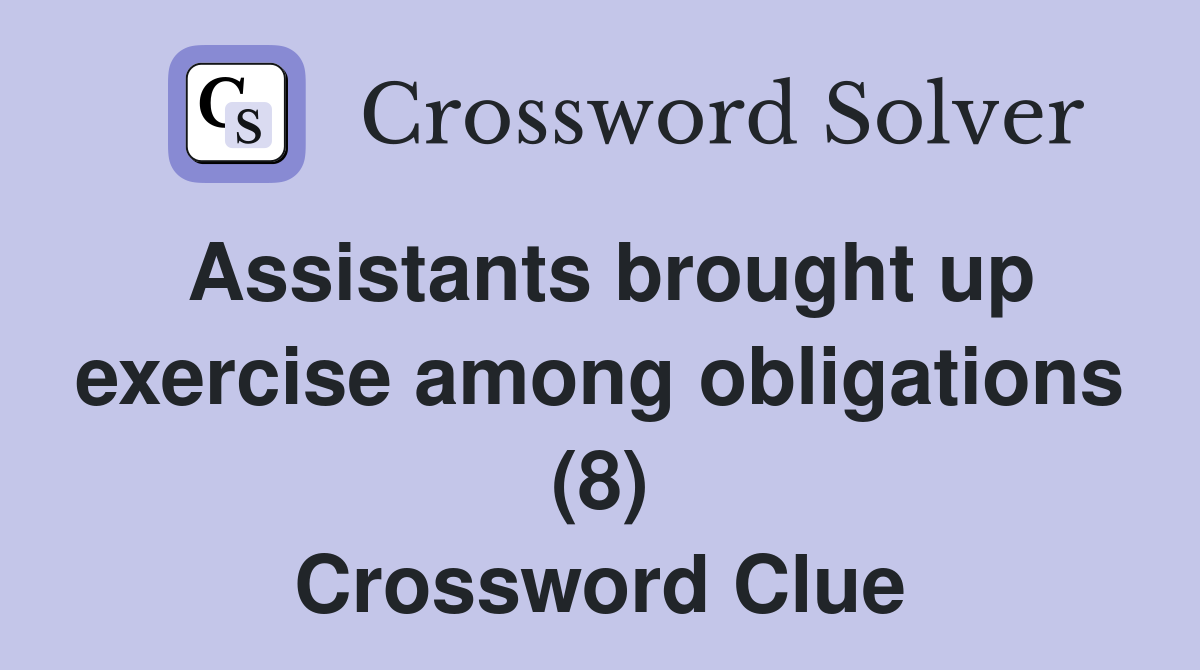 Assistants brought up exercise among obligations (8) Crossword Clue