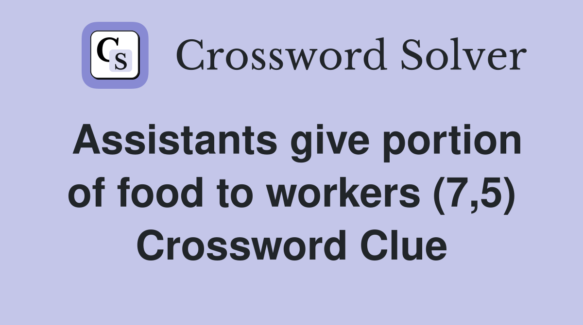 Assistants give portion of food to workers (7,5) Crossword Clue