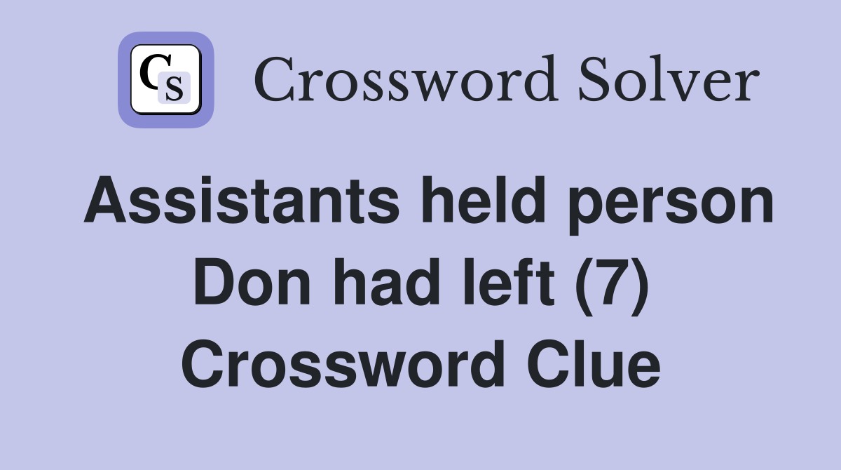 Assistants held person Don had left (7) Crossword Clue