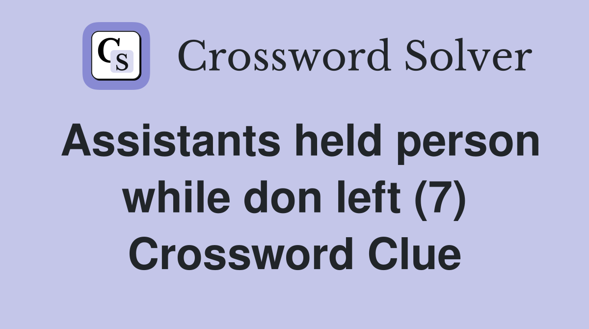 Assistants held person while don left (7) Crossword Clue