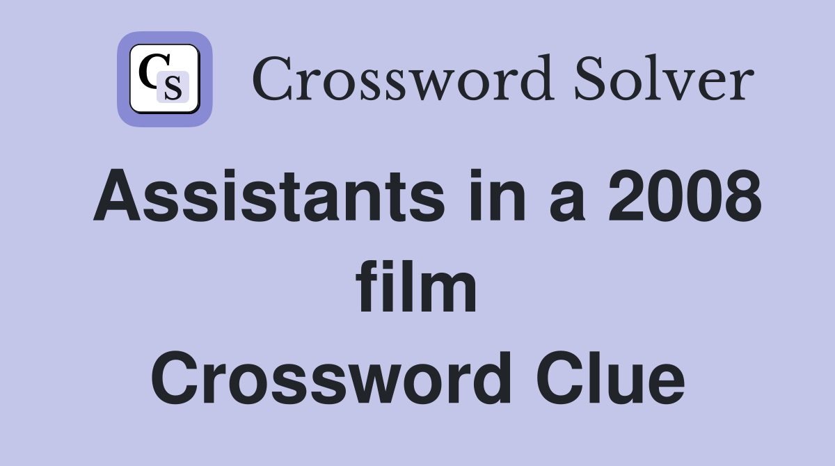 Assistants in a 2008 film Crossword Clue