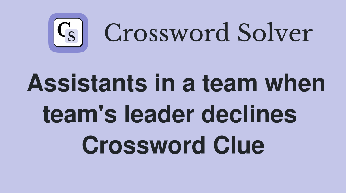 Assistants in a team when team's leader declines  Crossword Clue